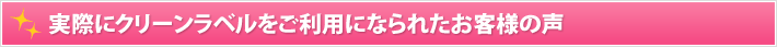 実際にクリーンラベルをご利用になられたお客様の声